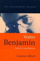 Walter Benjamin: Critical Constellations (Key Contemporary Thinkers) 0745610080 Book Cover