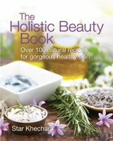 The Holistic Beauty Book: Over 100 Natural Recipes for Gorgeous Healthy Skin 1900322277 Book Cover