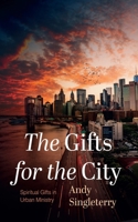 The Gifts for the City: Spiritual Gifts in Urban Ministry 1666758558 Book Cover