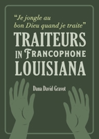 Je Jongle Au Bon Dieu Quand Je Traite: Traiteurs in Francophone Louisiana / Les Guérisseurs En Louisiane Francophone 1959569007 Book Cover