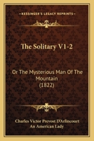 The Solitary; Or, The Mysterious Man of the Mountain: Or, The Mysterious Man of the Mountain 1017312222 Book Cover