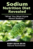 Sodium Nutrition Diet Revealed: What You Must To Know About Sodium 1482002574 Book Cover