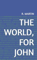 THE WORLD, FOR JOHN B0GVT3SPSN Book Cover