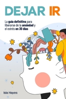 DEJAR IR: La Guía Definitiva Para Liberarse de la Ansiedad y el Estrés en 30 Días | Controle sus Pensamientos Negativos, dejé Atrás el Pasado y Viva ... con la Mente Despejada. (Spanish Edition) B0F1YB3ND4 Book Cover