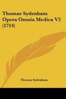 Thomae Sydenham Opera Omnia Medica V2 (1714) 1120961408 Book Cover