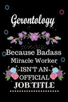 Gerontology Because Badass Miracle Worker Isn't an Official Job Title: Lined Notebook Gift for Gerontology. Notebook / Diary / Thanksgiving & Birthday Gift For Gerontology 1651095647 Book Cover