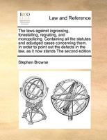 The laws against ingrossing, forestalling, regrating, and monopolizing. Containing all the statutes and adjudged cases concerning them. In order to ... the law, as it now stands The second edition 1171053738 Book Cover