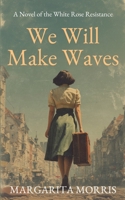 We Will Make Waves: A Novel of the White Rose Resistance 1068193212 Book Cover