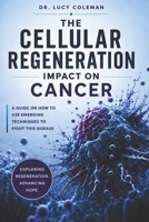The cellular regeneration impact on cancer (Cancer healing alternatives, natural improvement, cellular regeneration, cancer during a pandemic) 1949545245 Book Cover