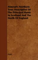 Nimrod's Hunting Tour in Scotland and the North of England; With the Table-talk of Distinguished Sporting Characters and Anecdotes of Masters of Hounds, Crack Riders and Celebrated Amateur Dragsmen 1018118284 Book Cover