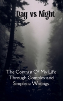 Day VS. Night The Contrast Of My Life Through Complex and Simplistic Writings B0GG59DN94 Book Cover
