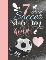 7 And Soccer Stole My Heart: 7 Years Old Gift For A Soccer Player - College Ruled Composition Writing Notebook For Athletic Girls 1086807375 Book Cover