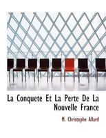 La Conquete Et La Perte De La Nouvelle France 1140079514 Book Cover