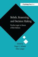 Beliefs, Reasoning, and Decision Making: Psycho-Logic in Honor of Bob Abelson 0805814566 Book Cover