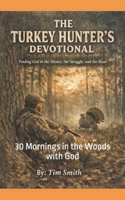 The Turkey Hunters Devotional: 30 Mornings in the Woods with God B0GXC66VCB Book Cover