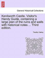 Kenilworth Castle. Visitor's Handy Guide, containing a large plan of the ruins and walls with historical notes ... Third edition. 1241458278 Book Cover
