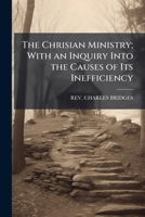 The Chrisian Ministry; with an Inquiry Into the Causes of Its Inefficiency: With an Especial Reference to the Ministry of the Establishment 1144139538 Book Cover