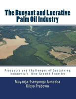 The Buoyant and Lucrative Palm Oil Industry: Prospects and Challenges of Sustaining Indonesia's New Growth Frontier 1490460977 Book Cover