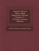 Ioannis Calvini Opera Quae Supersunt Omnia, Volume 5 1147356912 Book Cover