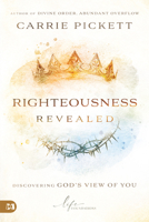 Righteousness Revealed: Discovering God's View of You 1667515764 Book Cover