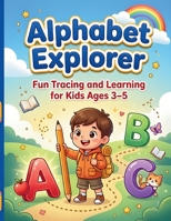 Alphabet Explorer: Fun Tracing and Learning for Kids Ages 3-5 B0DH3T96GW Book Cover