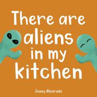 There Are Aliens in My Kitchen 1733503706 Book Cover