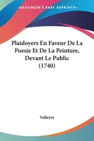 Plaidoyers En Faveur De La Poesie Et De La Peinture, Devant Le Public (1740) 1104457415 Book Cover