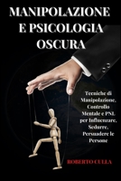 Manipolazione e Psicologia oscura: Tecniche di Manipolazione, Controllo Mentale e PNL per Influenzare, Sedurre, Persuadere le Persone 1801925607 Book Cover