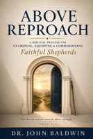 Above Reproach: A Biblical Process for Examining, Equipping, and Commissioning Faithful Shepherds B0H35VV3XQ Book Cover