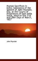 Human Sacrifices in India: Substance of the Speech of John Poynder, Esq. at the Courts of Proprietor 1241081042 Book Cover