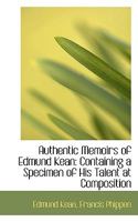 Authentic Memoirs of Edmund Kean: Containing a Specimen of His Talent at Composition 1016774338 Book Cover