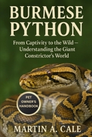 BURMESE PYTHON: From Captivity to the Wild – Understanding the Giant Constrictor’s World. B0FQBF98YM Book Cover