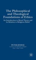 The Philosophical and Theological Foundations of Ethics: An Introduction to Moral Theory and Its Relation to Religious Belief 0312220006 Book Cover
