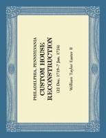 Philadelphia, Pennsylvania - Custom House Reconstruction: 22 Dec 1719 - 7 Jan 1724 0788457624 Book Cover