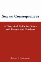Sex and Consequences: A Bioethical Guide for Youth and Parents and Teachers 1425984649 Book Cover