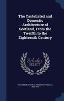 The Castellated and Domestic Architecture of Scotland: from the 12th to the 18th Century 1345321112 Book Cover