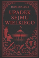 Upadek Sejmu Wielkiego (Polish Edition) 8397660844 Book Cover