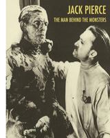 JACK PIERCE: The Man Behind the Monsters 1434800148 Book Cover