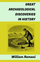 GREAT ARCHAEOLOGICAL DISCOVERIES IN HISTORY: (Pompeii, Parthenon, Teotihuacan, Carnac, Chichen Itzá, Altamira, Nineveh, Troia, Machu Picchu, Mohenjo-daro, Göbekli Tepe, Valley of the Kings...) B0CTXBXXNS Book Cover