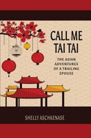 Call Me Tai Tai: The Asian Adventures of a Trailing Spouse 1941478956 Book Cover