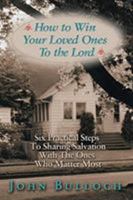 How to Win Your Loved Ones to the Lord: Six Practical Steps to Sharing Salvation 1577943015 Book Cover