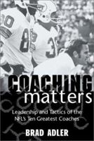 Coaching Matters: Leadership and Tactics of the NFL's Ten Greatest Coaches 1574886142 Book Cover