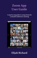 Zoom App User Guide: A step by step guide to using zoom for a smooth conference meeting B088LD68D8 Book Cover