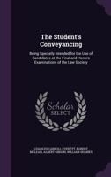 The Student's Conveyancing: Being Specially Intended for the Use of Candidates at the Final and Honors Examinations of the Law Society 1377532100 Book Cover
