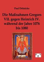 Die Ma Nahmen Gregors VII. Gegen Heinrich IV. W Hrend Der Jahre 1076 Bis 1080 3863824474 Book Cover