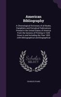 American Bibliography: A Chronological Dictionary of all Books, Pamphlets and Periodical Publications Printed in the United States of America From the ... 1820;with Bibliographical and Biographical 1018107029 Book Cover