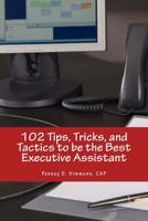 102 Tips, Tricks, and Tactics to be the Best Executive Assistant 1983913936 Book Cover