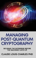 Managing Post-Quantum Cryptography: Securing the Enterprise Before the Machines Catch Up 1972752642 Book Cover