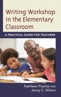 Writing Workshop in the Elementary Classroom: A Practical Guide for Teachers 1475847130 Book Cover