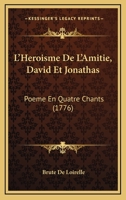 L'Heroisme De L'Amitie, David Et Jonathas: Poeme En Quatre Chants (1776) 1273340345 Book Cover